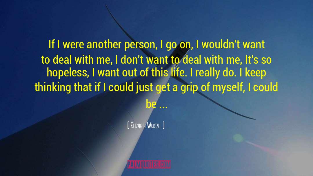 Elizabeth Wurtzel Quotes: If I were another person,