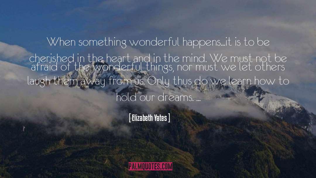 Elizabeth Yates Quotes: When something wonderful happens...it is