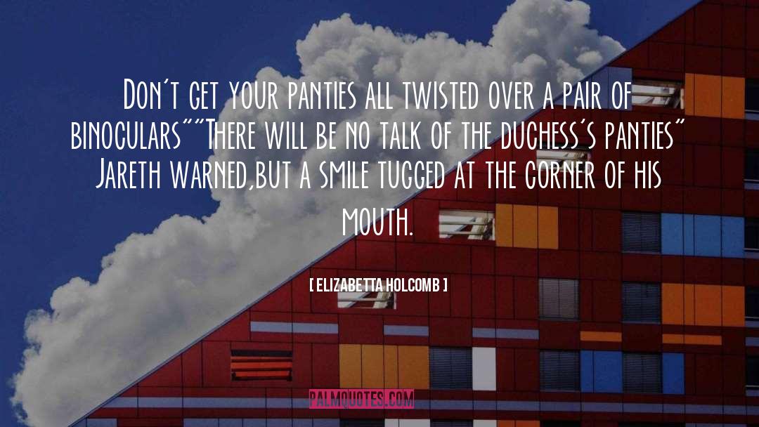 Elizabetta Holcomb Quotes: Don't get your panties all