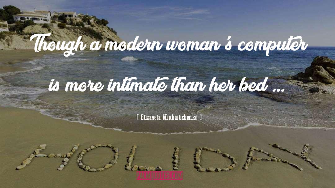 Elizaveta Mikhailichenko Quotes: Though a modern woman's computer