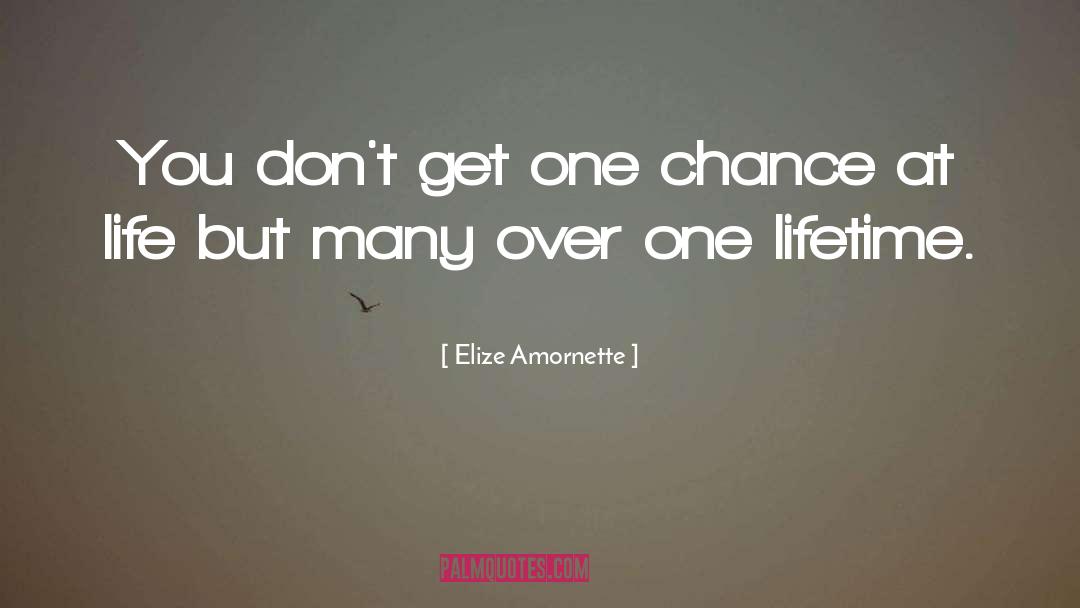 Elize Amornette Quotes: You don't get one chance