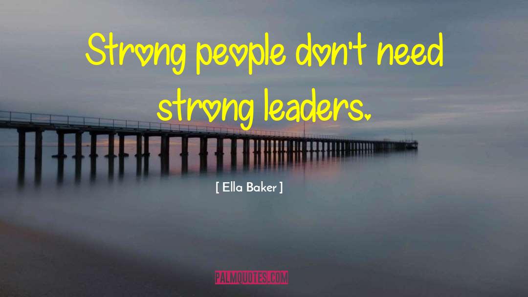 Ella Baker Quotes: Strong people don't need strong