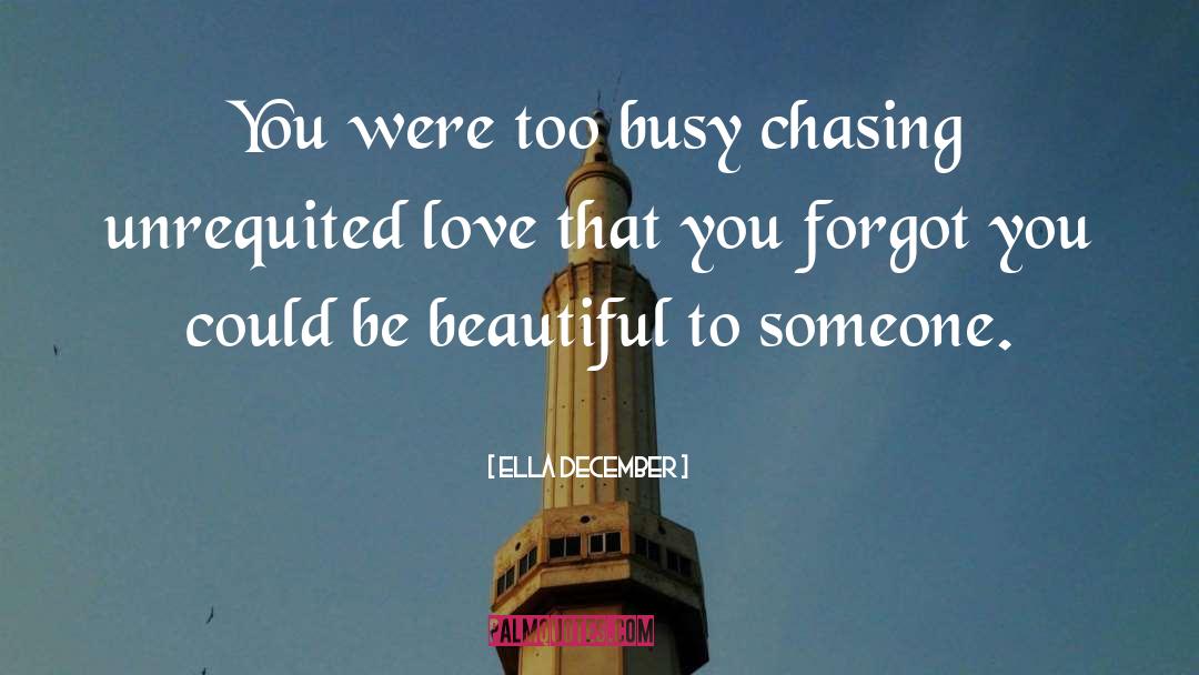 Ella December Quotes: You were too busy chasing