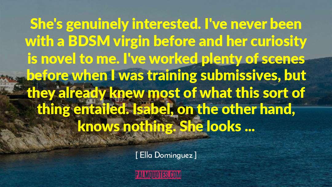 Ella Dominguez Quotes: She's genuinely interested. I've never