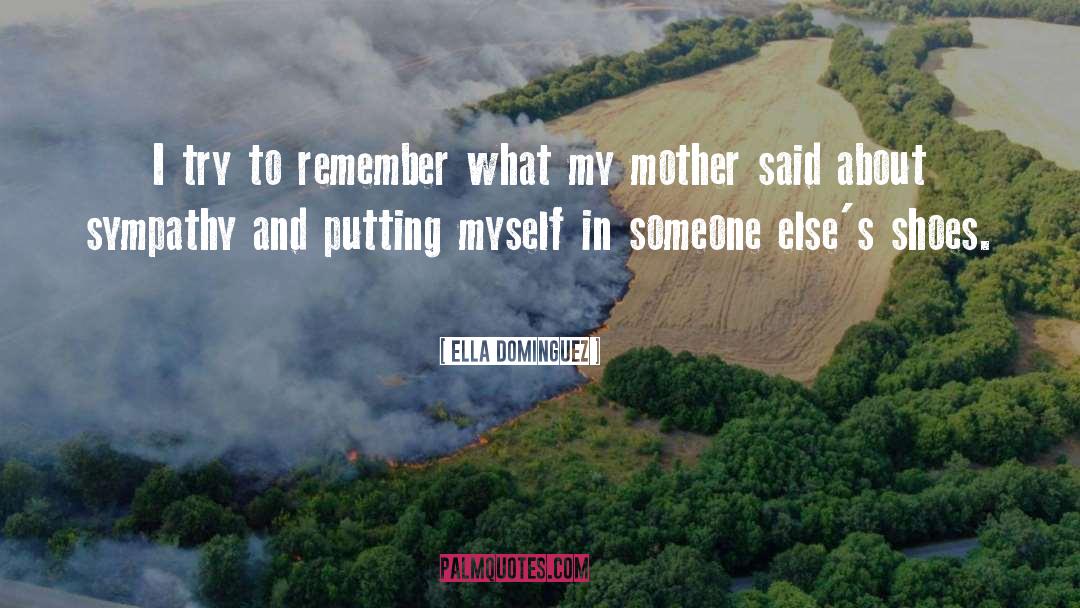 Ella Dominguez Quotes: I try to remember what