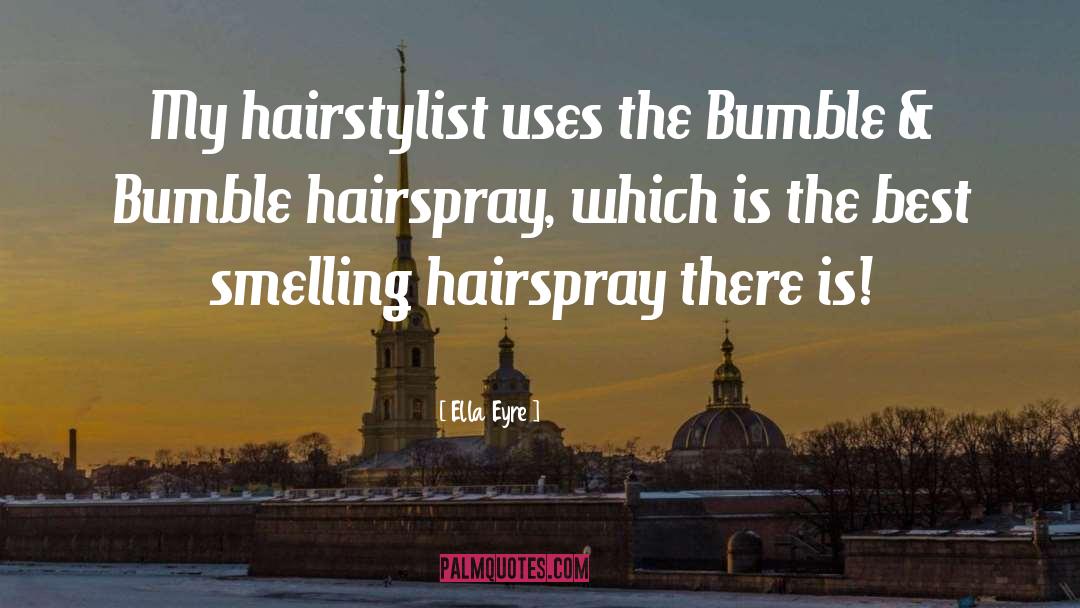 Ella Eyre Quotes: My hairstylist uses the Bumble