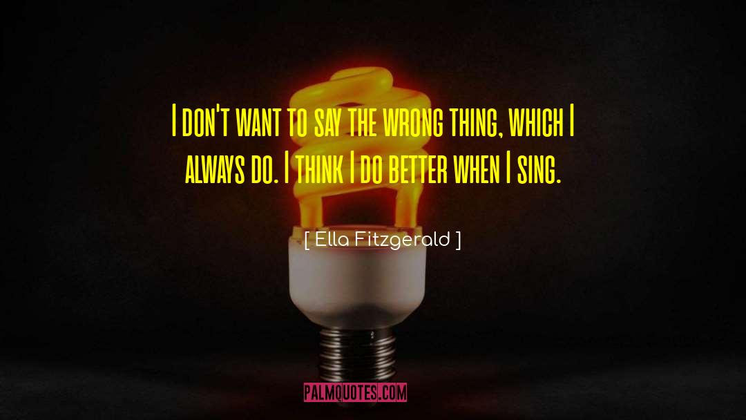 Ella Fitzgerald Quotes: I don't want to say