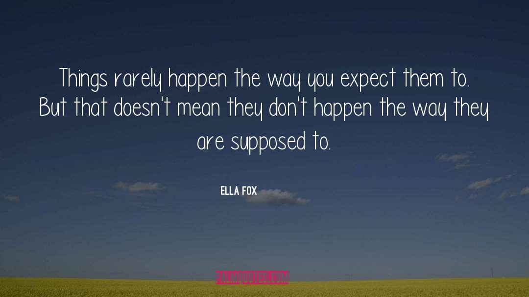 Ella Fox Quotes: Things rarely happen the way