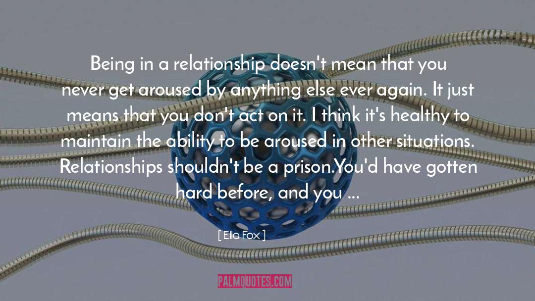 Ella Fox Quotes: Being in a relationship doesn't