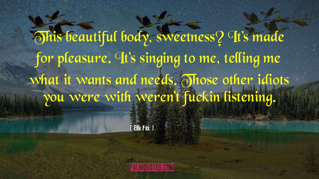 Ella Fox Quotes: This beautiful body, sweetness? It's