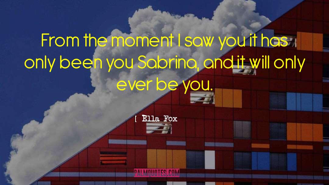 Ella Fox Quotes: From the moment I saw