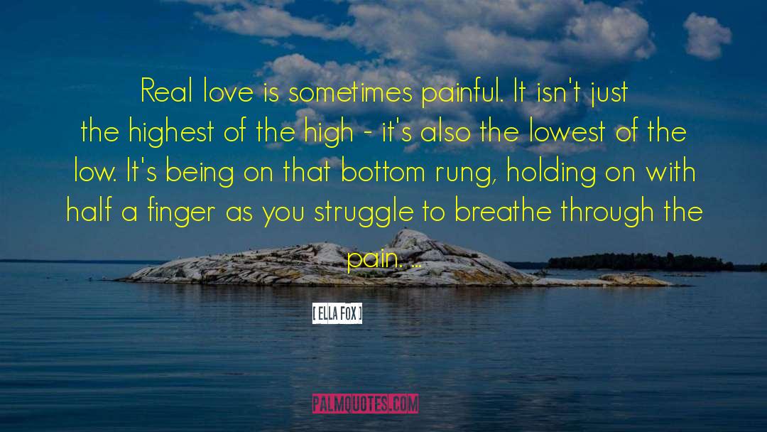 Ella Fox Quotes: Real love is sometimes painful.