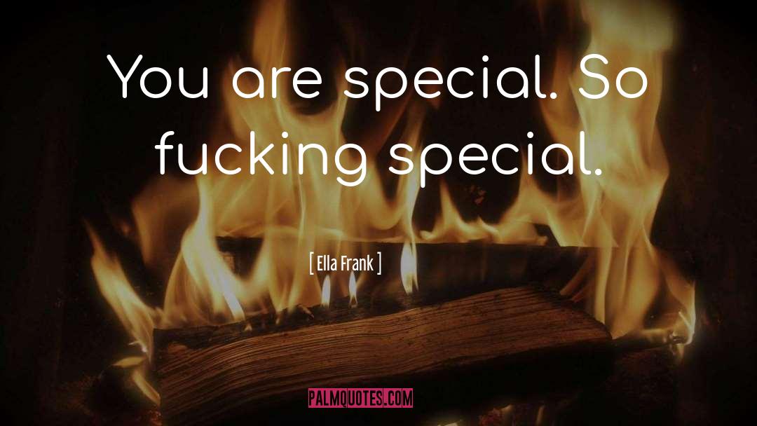 Ella Frank Quotes: You are special. So fucking