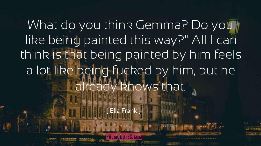 Ella Frank Quotes: What do you think Gemma?