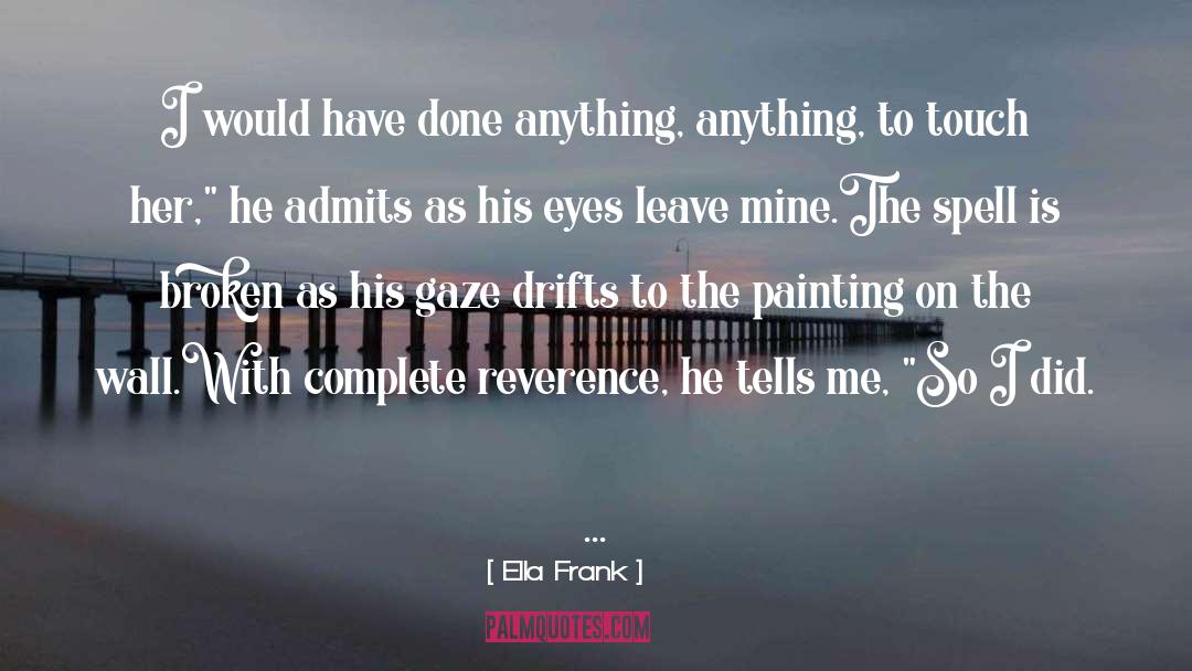 Ella Frank Quotes: I would have done anything,