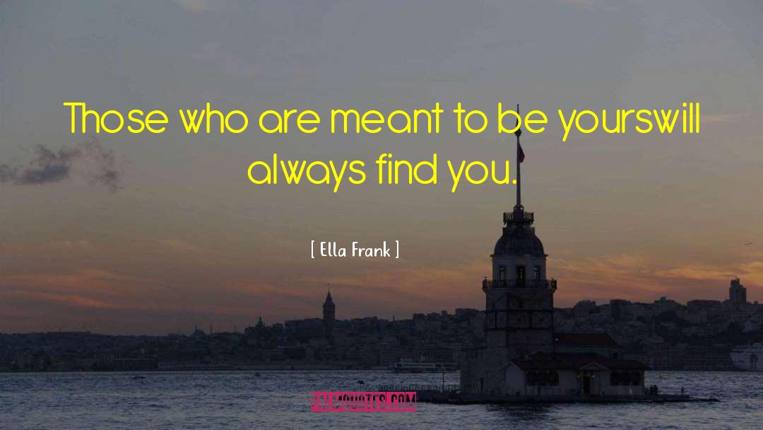 Ella Frank Quotes: Those who are meant to