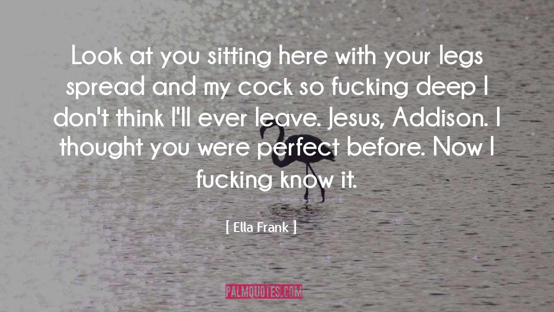 Ella Frank Quotes: Look at you sitting here