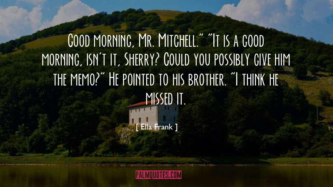 Ella Frank Quotes: Good morning, Mr. Mitchell.