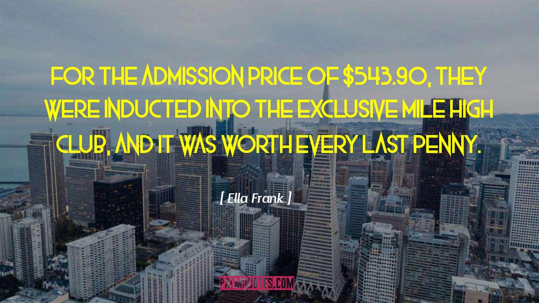 Ella Frank Quotes: For the admission price of