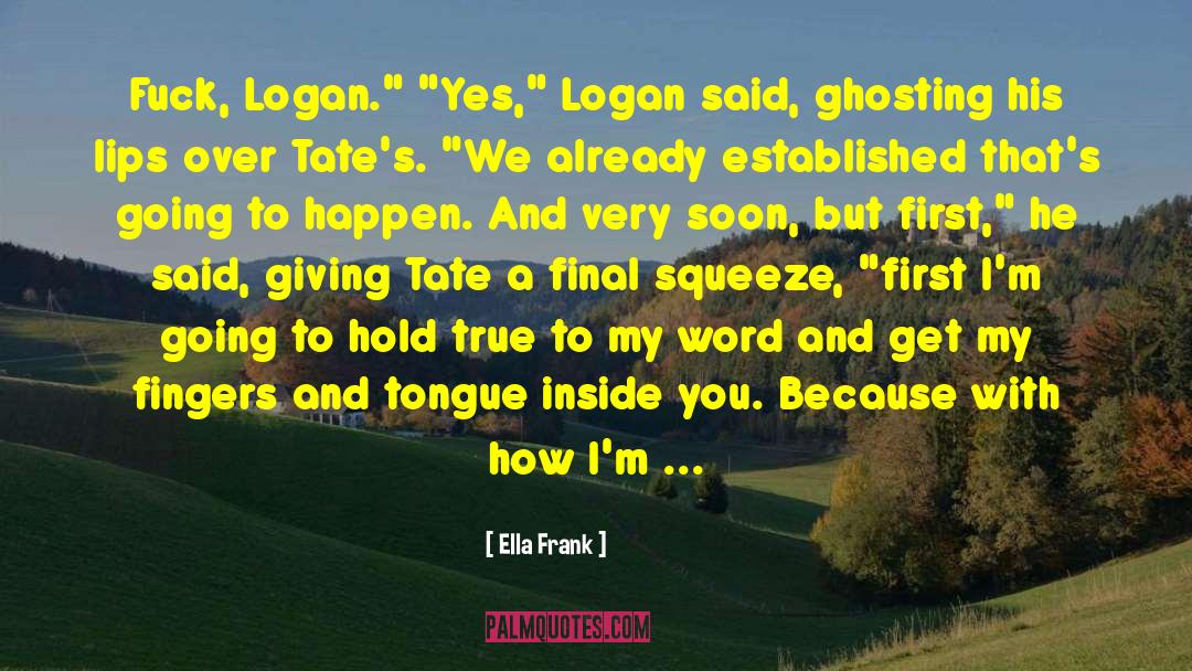 Ella Frank Quotes: Fuck, Logan.