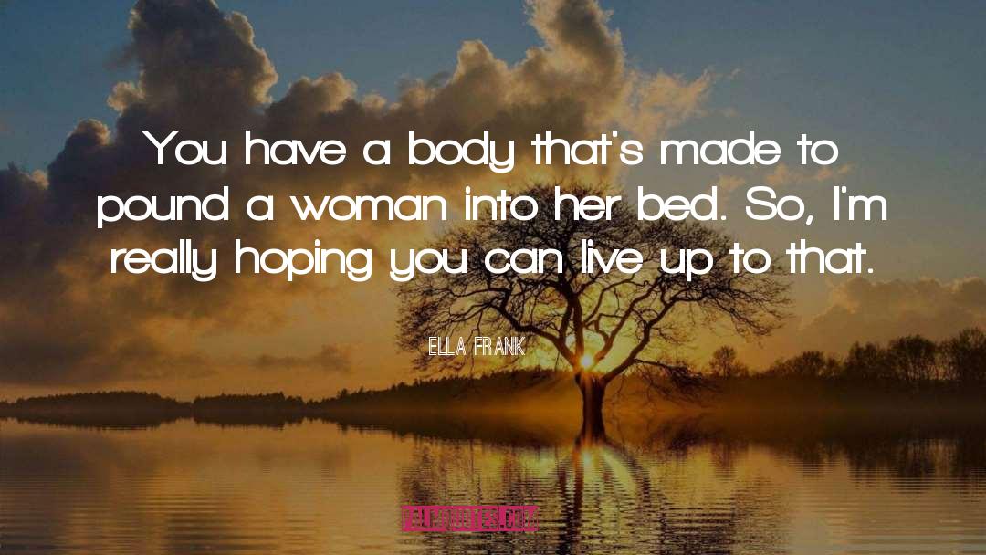 Ella Frank Quotes: You have a body that's