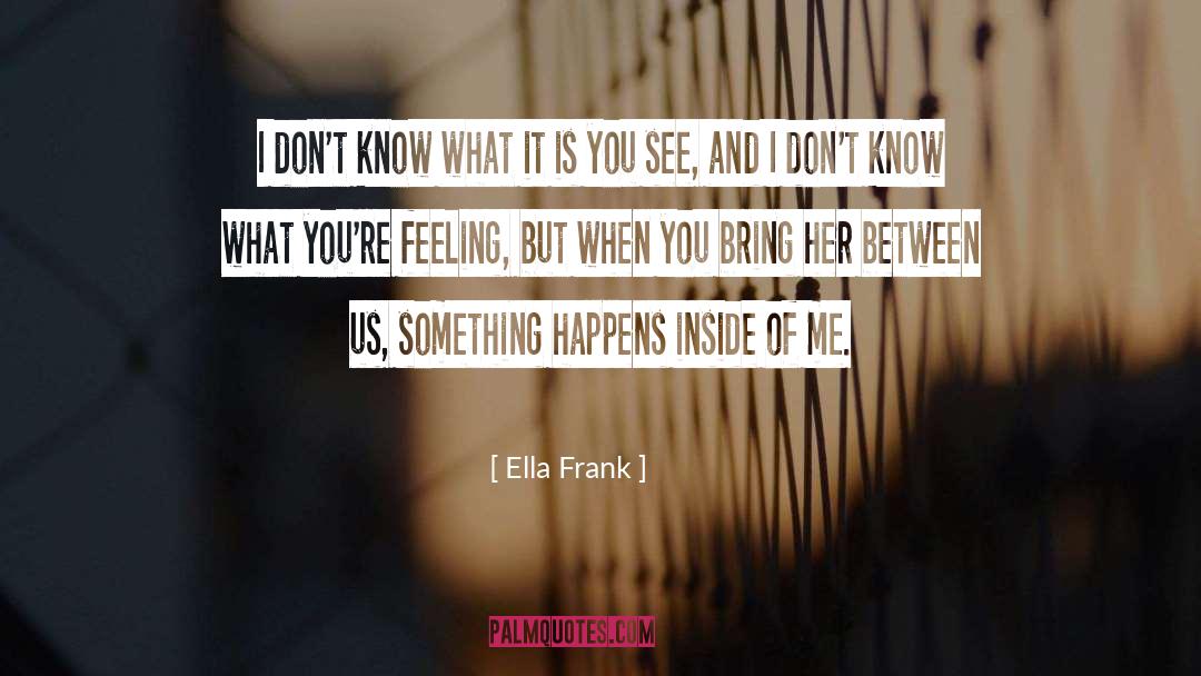 Ella Frank Quotes: I don't know what it