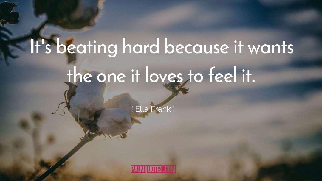 Ella Frank Quotes: It's beating hard because it