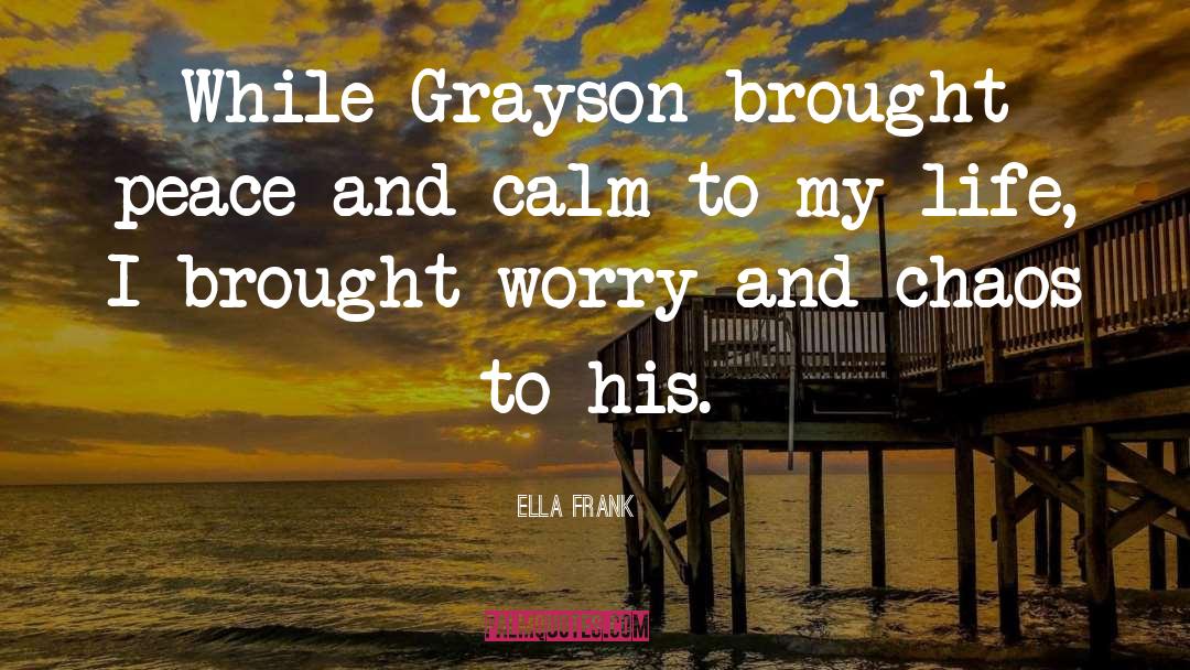 Ella Frank Quotes: While Grayson brought peace and