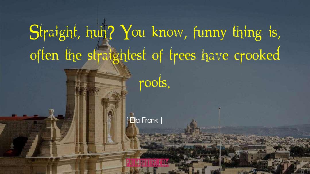 Ella Frank Quotes: Straight, huh? You know, funny