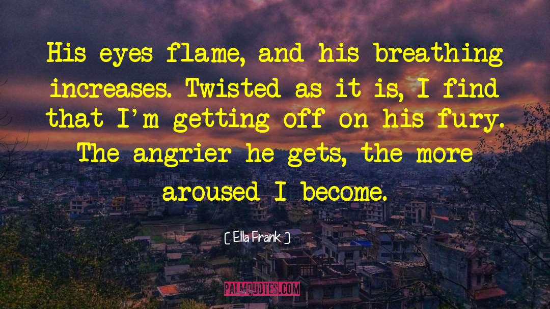 Ella Frank Quotes: His eyes flame, and his