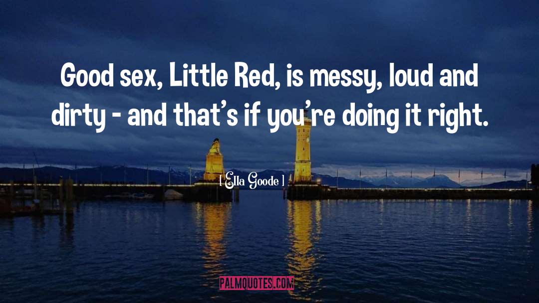 Ella Goode Quotes: Good sex, Little Red, is