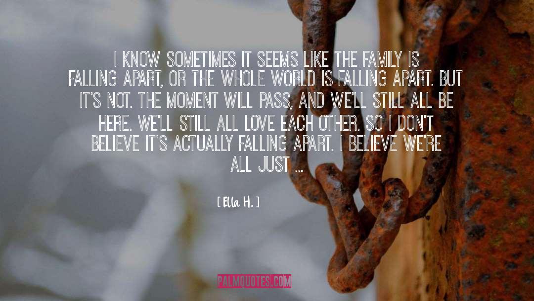 Ella H. Quotes: I know sometimes it seems