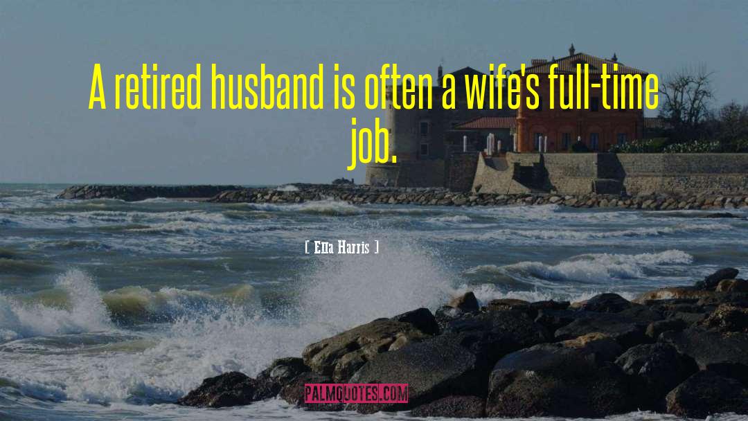 Ella Harris Quotes: A retired husband is often