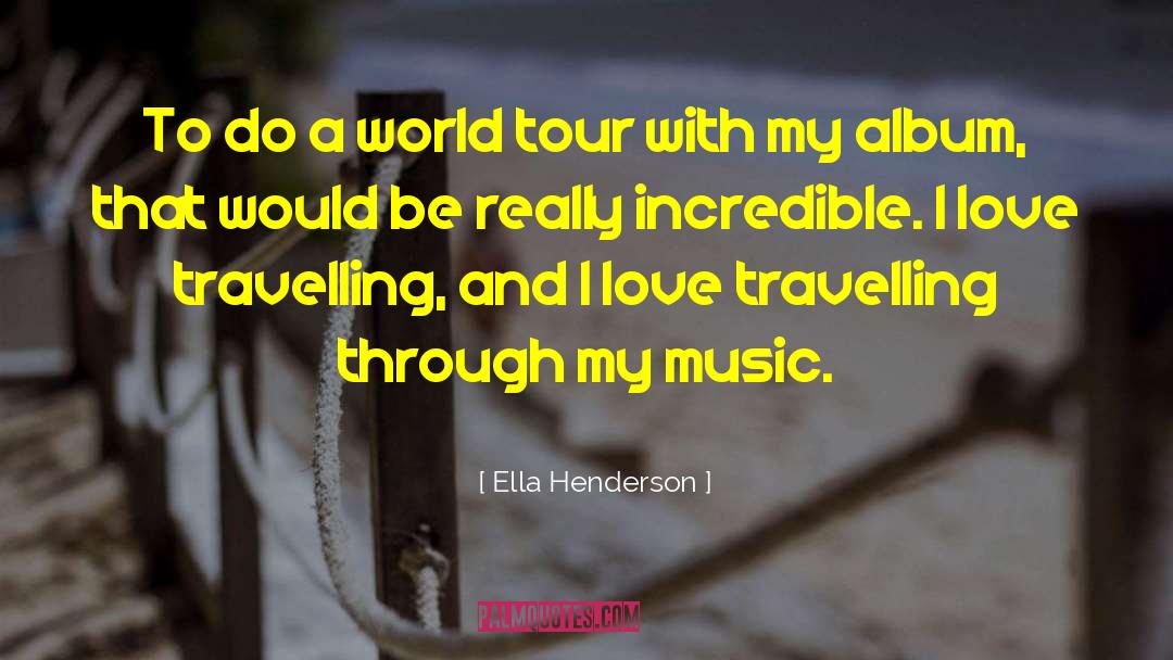Ella Henderson Quotes: To do a world tour
