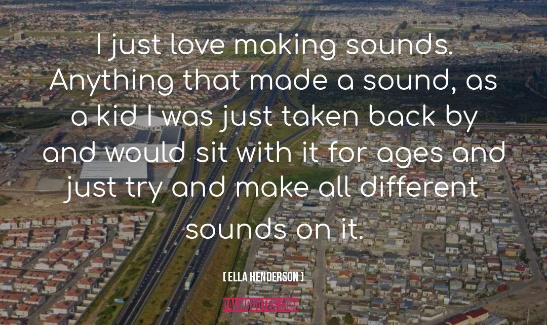 Ella Henderson Quotes: I just love making sounds.