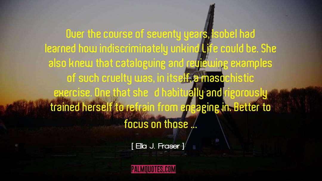 Ella J. Fraser Quotes: Over the course of seventy