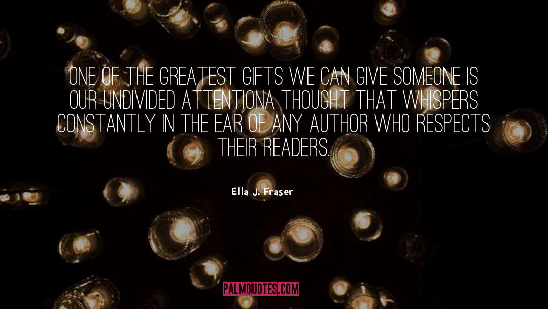 Ella J. Fraser Quotes: One of the greatest gifts