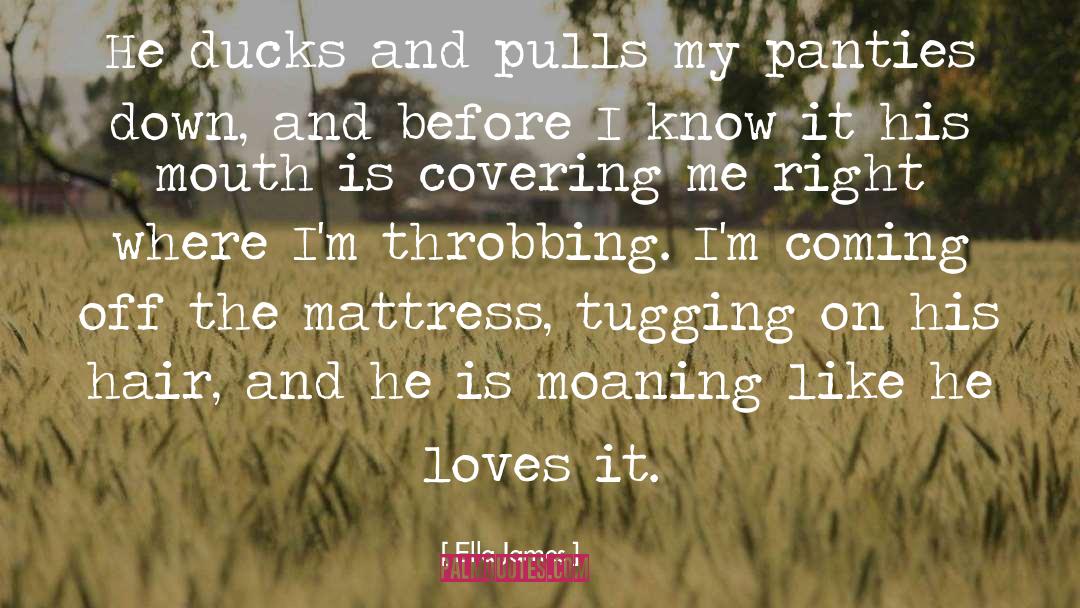 Ella James Quotes: He ducks and pulls my