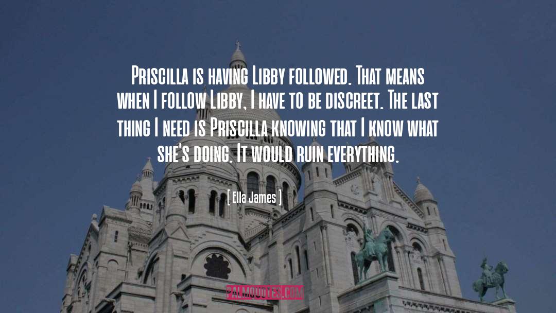 Ella James Quotes: Priscilla is having Libby followed.