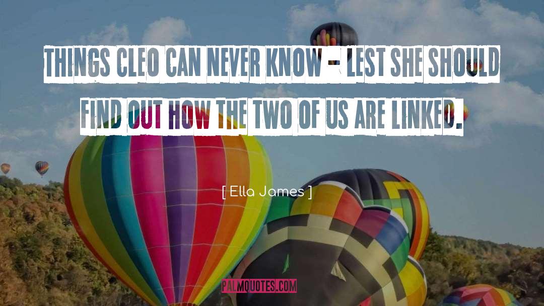 Ella James Quotes: Things Cleo can never know