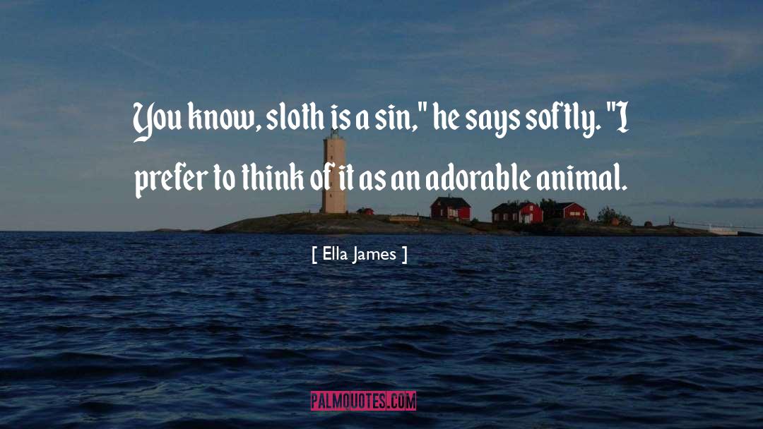 Ella James Quotes: You know, sloth is a