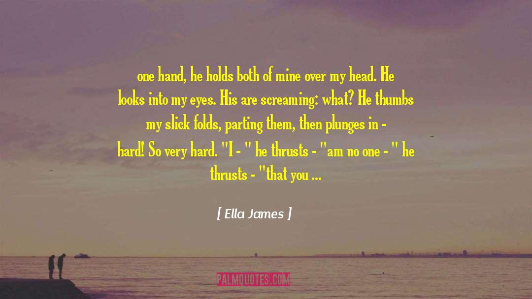 Ella James Quotes: one hand, he holds both