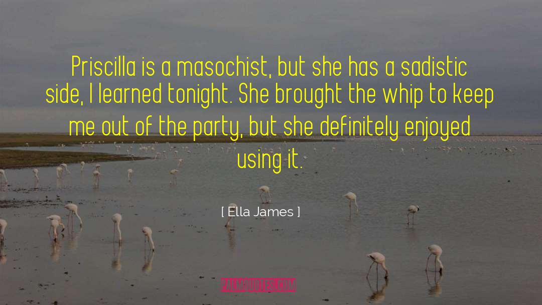 Ella James Quotes: Priscilla is a masochist, but