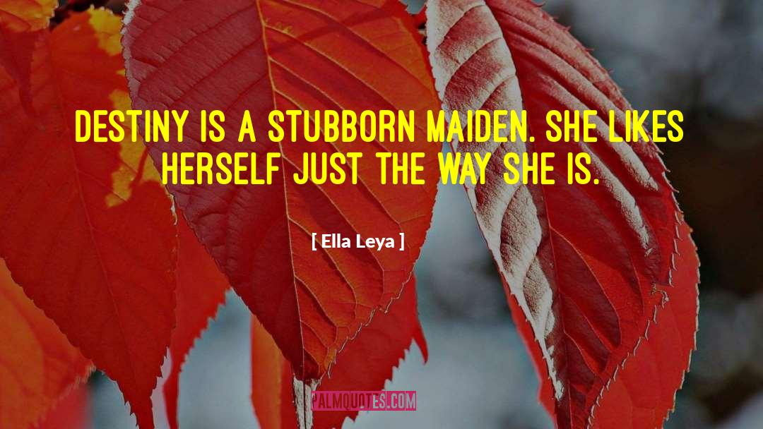 Ella Leya Quotes: Destiny is a stubborn maiden.