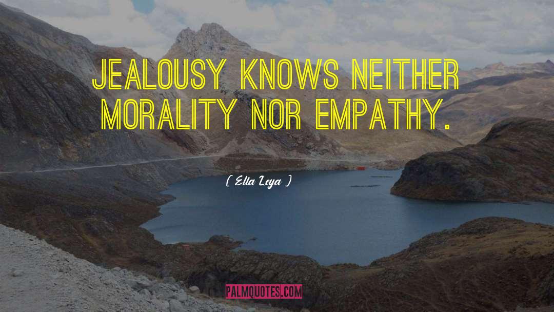 Ella Leya Quotes: Jealousy knows neither morality nor