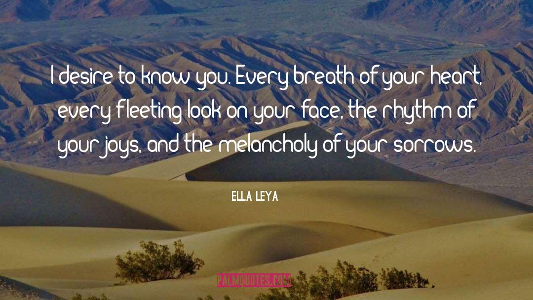 Ella Leya Quotes: I desire to know you.