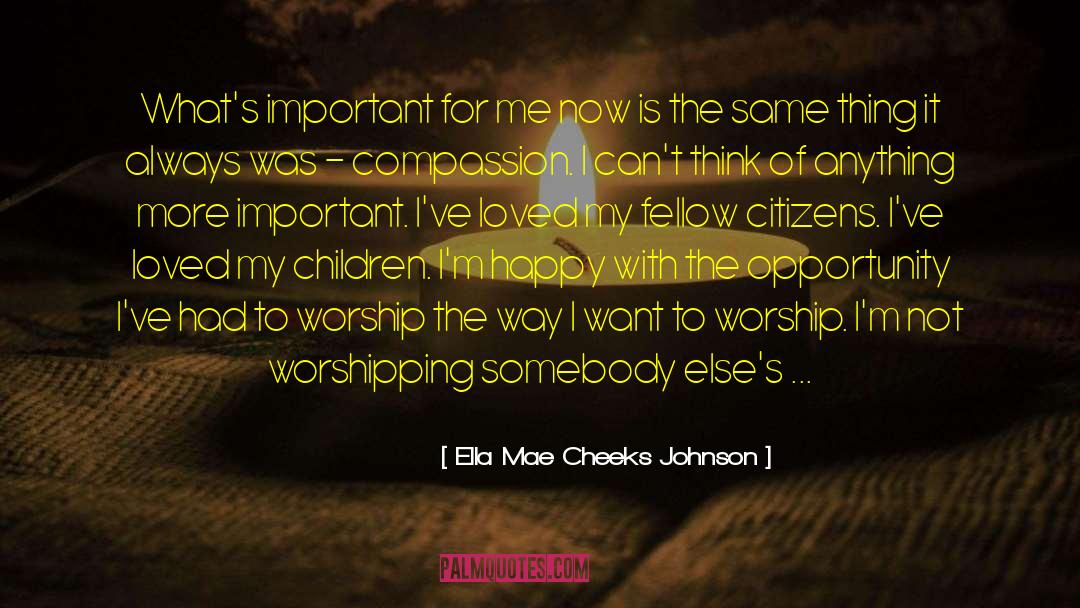 Ella Mae Cheeks Johnson Quotes: What's important for me now