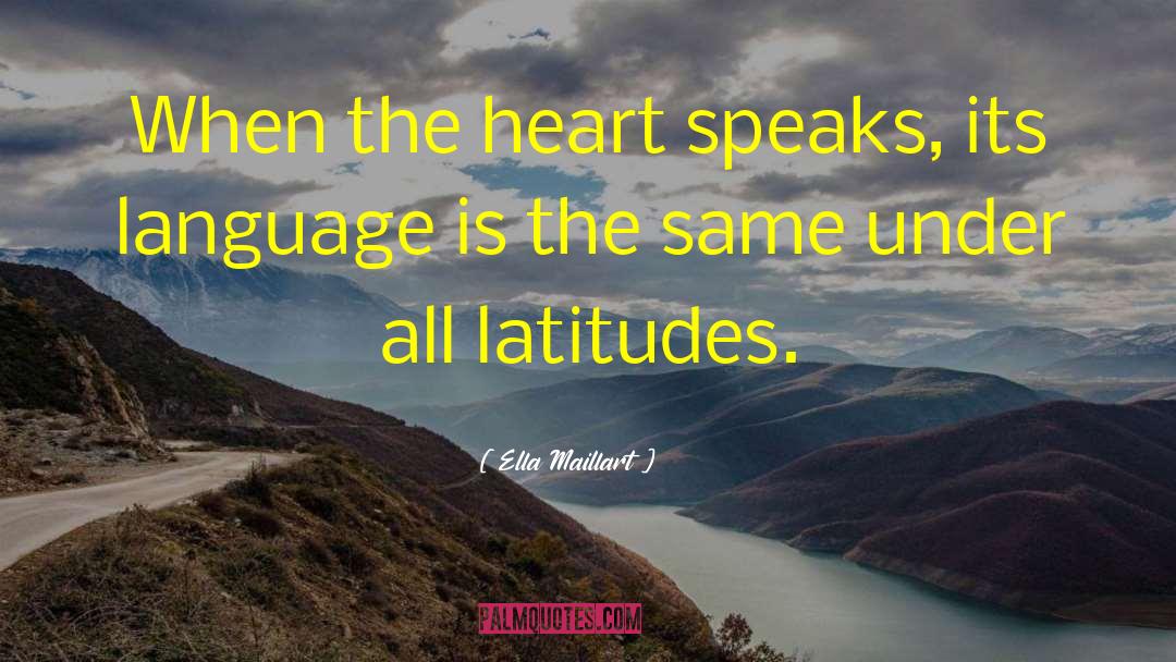 Ella Maillart Quotes: When the heart speaks, its