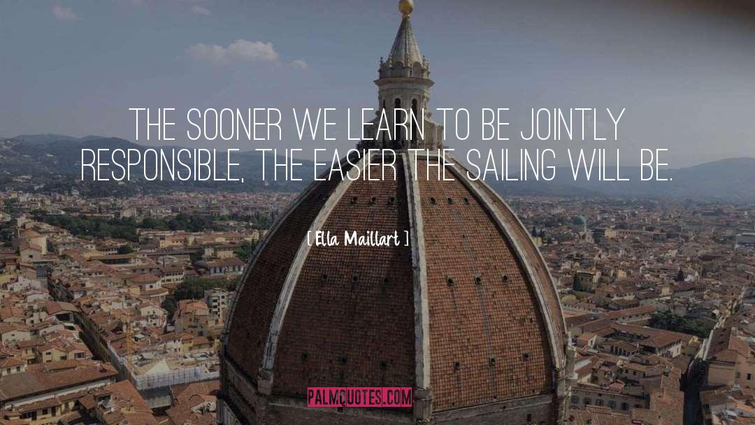 Ella Maillart Quotes: The sooner we learn to