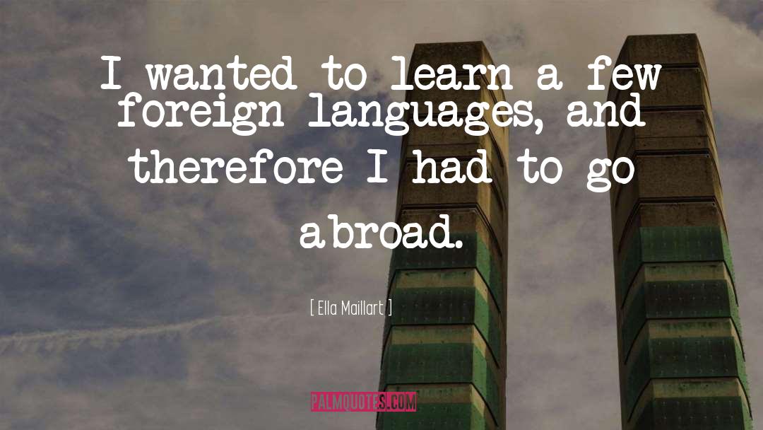 Ella Maillart Quotes: I wanted to learn a